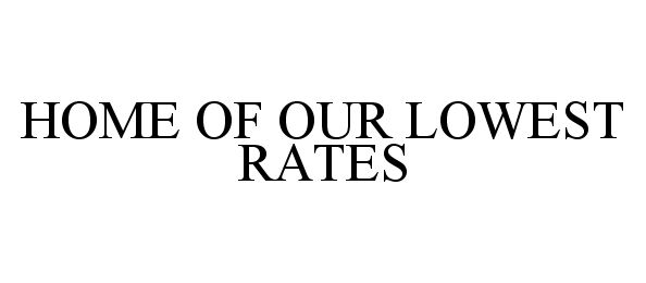 Trademark Logo HOME OF OUR LOWEST RATES