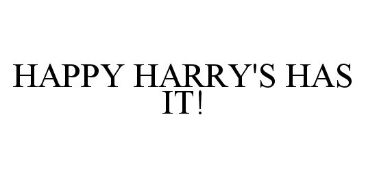 Trademark Logo HAPPY HARRY'S HAS IT!