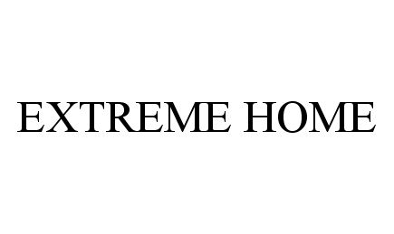 Trademark Logo EXTREME HOME