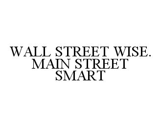 Trademark Logo WALL STREET WISE. MAIN STREET SMART