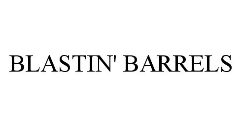 Trademark Logo BLASTIN' BARRELS