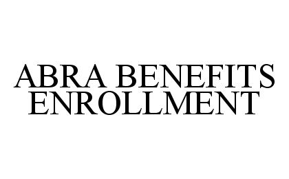  ABRA BENEFITS ENROLLMENT