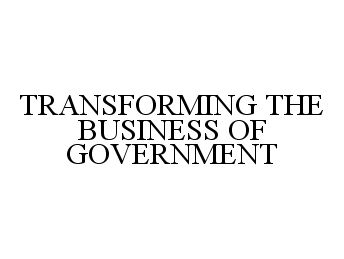  TRANSFORMING THE BUSINESS OF GOVERNMENT