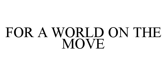 Trademark Logo FOR A WORLD ON THE MOVE