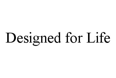  DESIGNED FOR LIFE