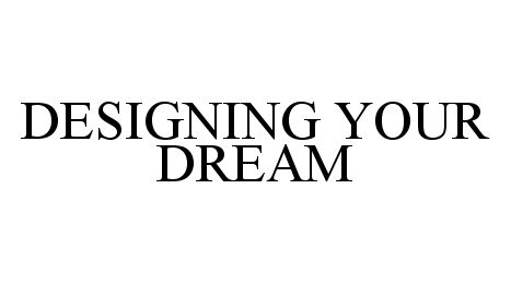  DESIGNING YOUR DREAM
