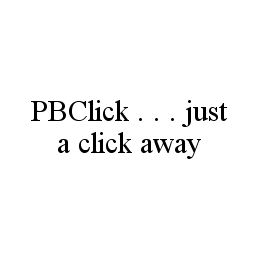 Trademark Logo PBCLICK . . . JUST A CLICK AWAY