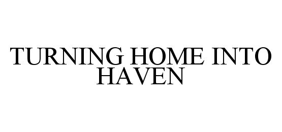 Trademark Logo TURNING HOME INTO HAVEN