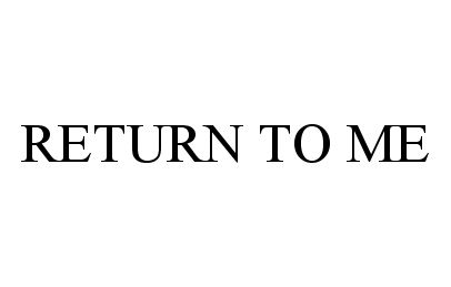 RETURN TO ME