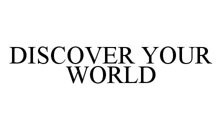 DISCOVER YOUR WORLD