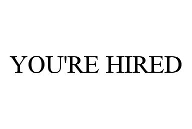 Trademark Logo YOU'RE HIRED