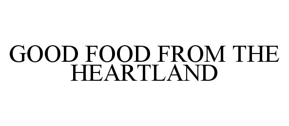 Trademark Logo GOOD FOOD FROM THE HEARTLAND