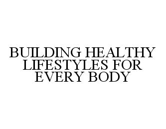  BUILDING HEALTHY LIFESTYLES FOR EVERY BODY