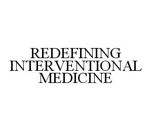 Trademark Logo REDEFINING INTERVENTIONAL MEDICINE