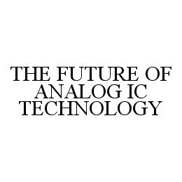 THE FUTURE OF ANALOG IC TECHNOLOGY