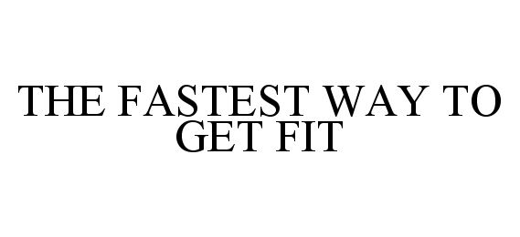  THE FASTEST WAY TO GET FIT