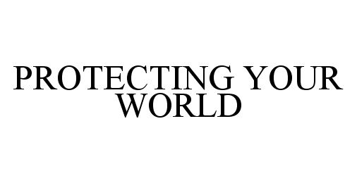 Trademark Logo PROTECTING YOUR WORLD