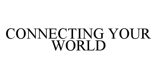  CONNECTING YOUR WORLD