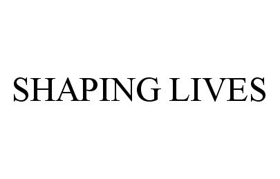  SHAPING LIVES