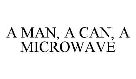 A MAN, A CAN, A MICROWAVE