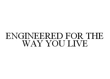  ENGINEERED FOR THE WAY YOU LIVE