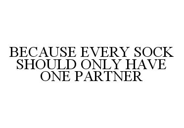  BECAUSE EVERY SOCK SHOULD ONLY HAVE ONE PARTNER