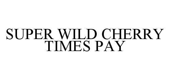 Trademark Logo SUPER WILD CHERRY TIMES PAY