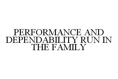 Trademark Logo PERFORMANCE AND DEPENDABILITY RUN IN THE FAMILY