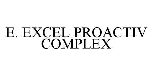 Trademark Logo E. EXCEL PROACTIV COMPLEX