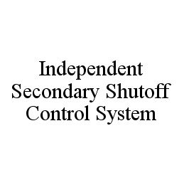 Trademark Logo INDEPENDENT SECONDARY SHUTOFF CONTROL SYSTEM