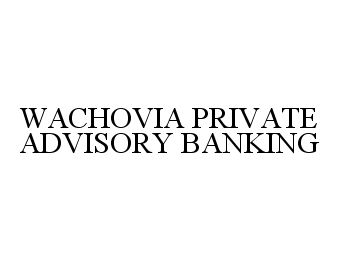  WACHOVIA PRIVATE ADVISORY BANKING