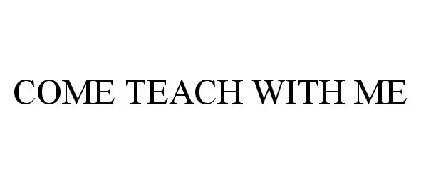  COME TEACH WITH ME