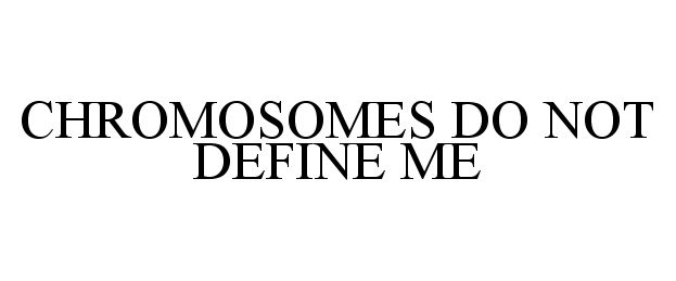 Trademark Logo CHROMOSOMES DO NOT DEFINE ME