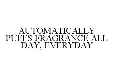  AUTOMATICALLY PUFFS FRAGRANCE ALL DAY, EVERYDAY