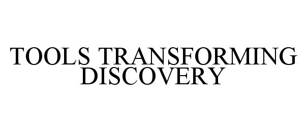  TOOLS TRANSFORMING DISCOVERY
