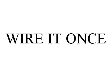  WIRE IT ONCE