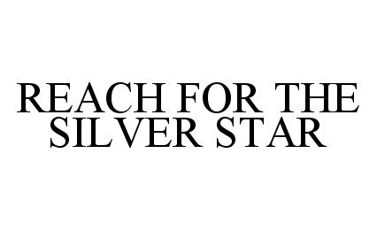 Trademark Logo REACH FOR THE SILVER STAR