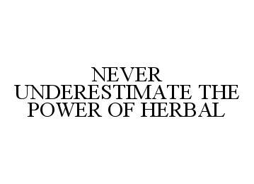  NEVER UNDERESTIMATE THE POWER OF HERBAL