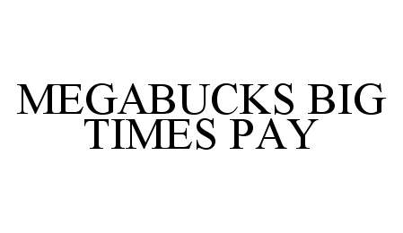 Trademark Logo MEGABUCKS BIG TIMES PAY