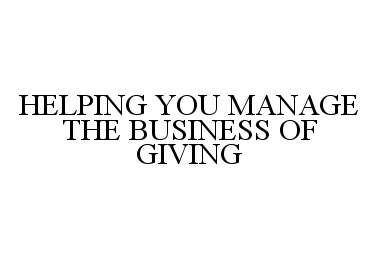  HELPING YOU MANAGE THE BUSINESS OF GIVING