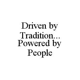  DRIVEN BY TRADITION...POWERED BY PEOPLE