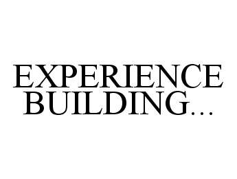 EXPERIENCE BUILDING...