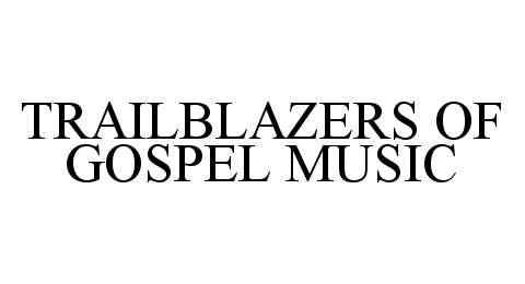 Trademark Logo TRAILBLAZERS OF GOSPEL MUSIC