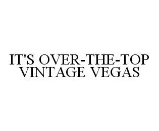  IT'S OVER-THE-TOP VINTAGE VEGAS