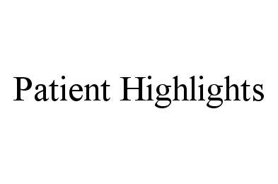  PATIENT HIGHLIGHTS