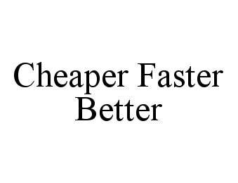 Trademark Logo CHEAPER FASTER BETTER