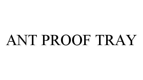 Trademark Logo ANT PROOF TRAY