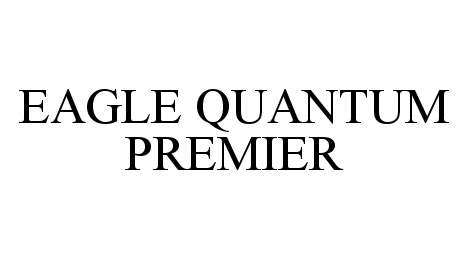 Trademark Logo EAGLE QUANTUM PREMIER