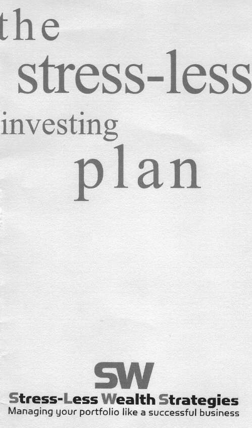  SW STRESS-LESS WEALTH STRATEGIES, THE STRESS-LESS INVESTING PLAN, MANAGING YOUR PORTFOLIO LIKE A SUCCESSFUL BUSINESS