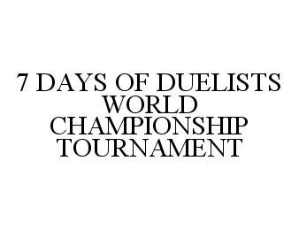  7 DAYS OF DUELISTS WORLD CHAMPIONSHIP TOURNAMENT